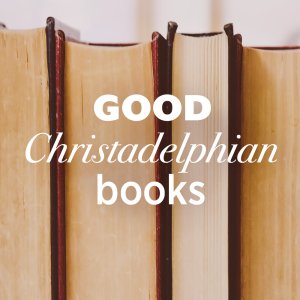 Good Christadelphian Books